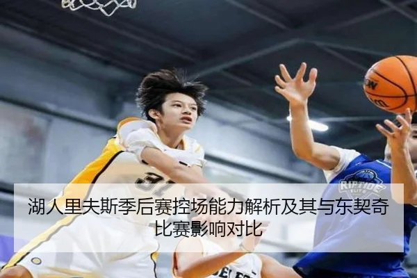 湖人里夫斯季后赛控场能力解析及其与东契奇比赛影响对比